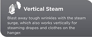 Vertical Steam. Blast away tough wrinkles with the steam surge, which also works vertically for steaming drapes and clothes on the hanger
